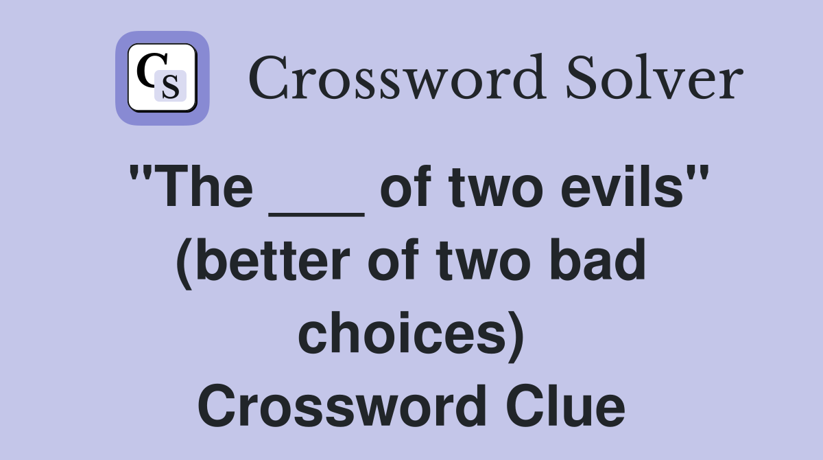 "The ___ of two evils" (better of two bad choices) Crossword Clue